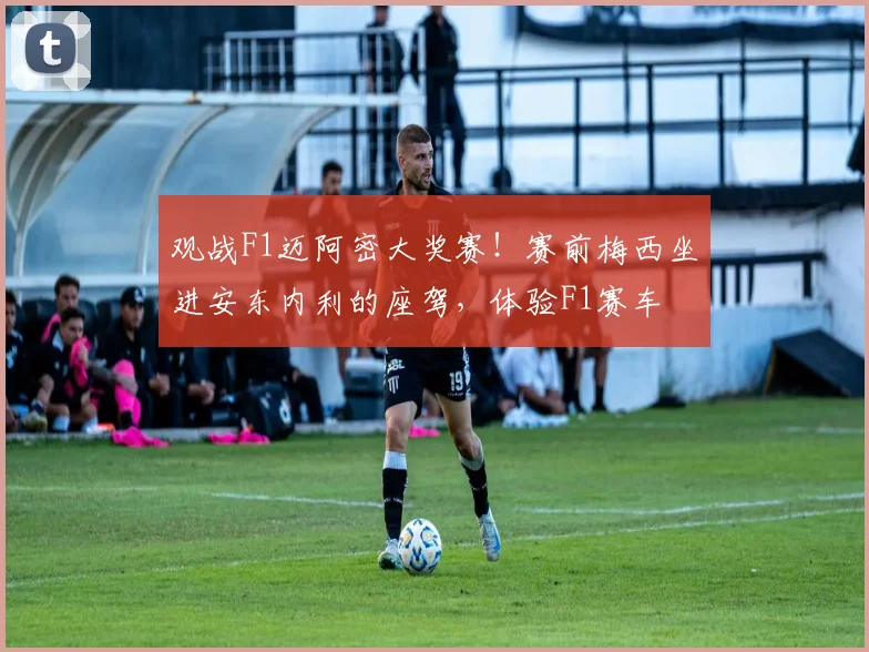 观战F1迈阿密大奖赛！赛前梅西坐进安东内利的座驾，体验F1赛车